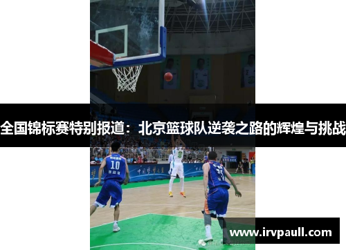 全国锦标赛特别报道：北京篮球队逆袭之路的辉煌与挑战