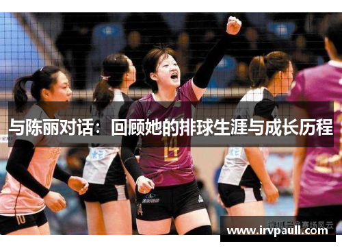 与陈丽对话：回顾她的排球生涯与成长历程